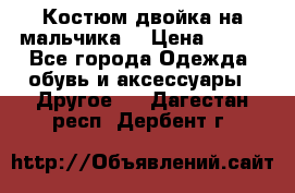 Костюм двойка на мальчика  › Цена ­ 750 - Все города Одежда, обувь и аксессуары » Другое   . Дагестан респ.,Дербент г.